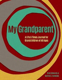 My Grandparent: A Life and Times Journal for Grandchildren of All Ages
