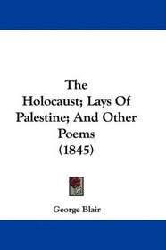 The Holocaust; Lays Of Palestine; And Other Poems (1845)