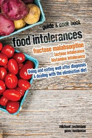 Food Intolerances: Fructose Malabsorption, Lactose and Histamine Intolerance: living and eating well after diagnosis & dealing with the elimination diet