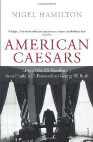 American Caesars: Lives of the US Presidents - from Franklin D. Roosevelt to George W. Bush