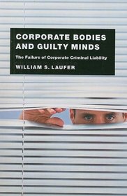 Corporate Bodies and Guilty Minds: The Failure of Corporate Criminal Liability