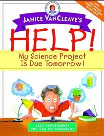 Help! My Science Project Is Due Tomorrow! : Easy Experiments You Can Do Overnight