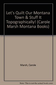 Let's Quilt Our Montana Town & Stuff It Topographically! (Carole Marsh Montana Books)