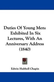 Duties Of Young Men: Exhibited In Six Lectures, With An Anniversary Address (1840)