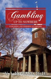 GAMBLING UP TO NOWHERE: PUBLISHING AND PERISHING AT HARVARD