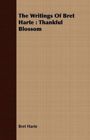The Writings Of Bret Harte: Thankful Blossom