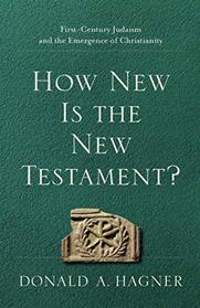 How New Is the New Testament?: First-Century Judaism and the Emergence of Christianity