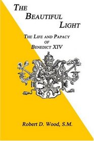 The Beautiful Light, The Life and Papacy of Benedict XIV