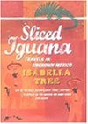 Sliced Iguana: Travels in Unknown Mexico