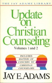 Update on Christian counseling, volumes 1 and 2 ; includes Matters of concern to Christian counselors (The Jay Adams Library)