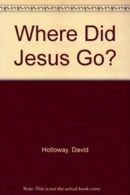 Where Did Jesus Go?
