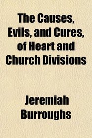 The Causes, Evils, and Cures, of Heart and Church Divisions
