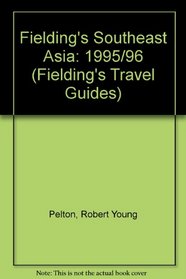 Fielding's Southeast Asia: The Adventurous and Up-To-The-Minute Guide to the World's Most Exotic Regions (Fielding's Travel Guides)