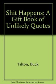 Shit Happens: A Gift Book of Unlikely Quotes