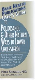 Basic Health Publications User's Guide to Policosanol  Other Natural Ways to Lower Cholesterol: Learn about the Many Safe Ways to Reduce Your Cholesterol ... Your Risk of Heart Disease. (User's Guide)