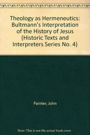 Theology As Hermeneutics: Rudolf Bultmanh's Theology of the History of Jesus (Historic Texts and Interpreters Series No. 4)