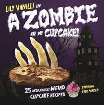 A Zombie Ate  My Cupcake: 25 Deliciously Weird Cupcake Reicpes