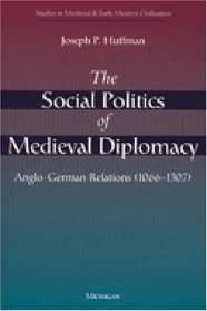 The Social Politics of Medieval Diplomacy : Anglo-German Relations (1066-1307) (Studies in Medieval and Early Modern Civilization)