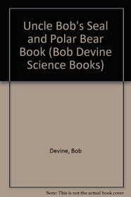 Uncle Bob's Seal and Polar Bear Book (Bob Devine Science Books)