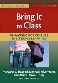 Bring It to Class: Unpacking Pop Culture in Literacy Learning (The Practitioner's Bookshelf)