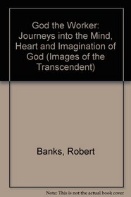God the Worker: Journeys into the Mind, Heart and Imagination of God (Images of the Transcendent)