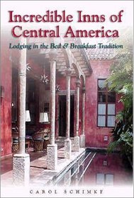 Incredible Inns of Central America : Lodging in the Bed & Breakfast Tradition (Incredible Inns of Central America)
