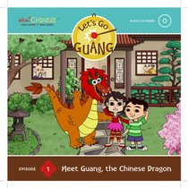 Let's Go Guang! Chinese for Children: Meet Guang, the Chinese Dragon, Vol. 1 (Hardback with audio CD)