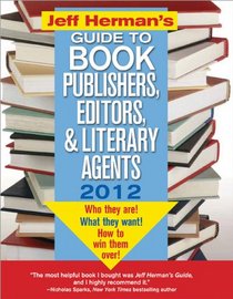 Jeff Herman's Guide to Book Publishers, Editors, and Literary Agents 2012, 22E: Who They Are! What They Want! How to Win Them Over! (Jeff Herman's ... Editors, Publishers, and Literary Agents)