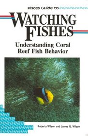 Pisces Guide to Watching Fishes: Understanding Coral Reef Fish Behavior (Lonely Planet Diving & Snorkeling Great Barrier Reef)