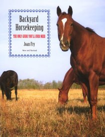 Backyard Horsekeeping, New and Revised: The Only Guide You'll Ever Need