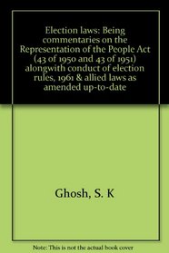 Election laws: Being commentaries on the Representation of the People Act (43 of 1950 and 43 of 1951) alongwith conduct of election rules, 1961 & allied laws as amended up-to-date