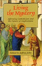 Living the Mystery: Affirming Catholicism and the Future of Anglicanism