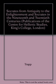 Socrates from Antiquity to the Enlightenment and Socrates in the Nineteenth and Twentieth Centuries (Publications of the Centre for Hellenic Studies, King's College, London)