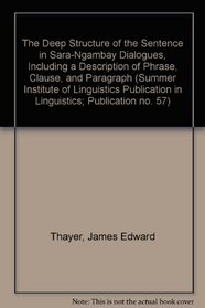 The Deep Structure of the Sentence in Sara-Ngambay Dialogues, Including a Description of Phrase, Clause, and Paragraph (Summer Institute of Linguistics Publication in Linguistics; Publication no. 57)