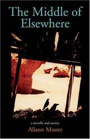 The Middle of Elsewhere: A Novella And Stories