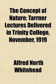 The Concept of Nature; Tarrner Lectures Delivered in Trinity College, November, 1919