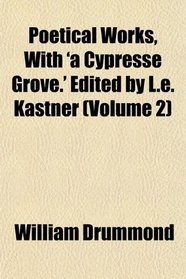 Poetical Works, With 'a Cypresse Grove.' Edited by L.e. Kastner (Volume 2)