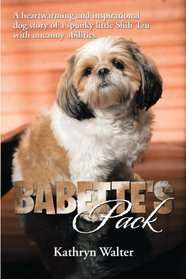 Babette's: A Heartwarming and Inspirational Dog Story of a Spunky Little Shih Tzu with Uncanny Abilities.