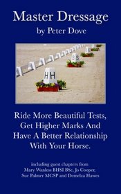 Master Dressage: Ride more beautiful tests, get higher marks and have a better relationship with your horse.