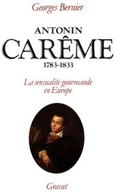 Antonin Careme, 1783-1833: La sensualite gourmande en Europe (French Edition)