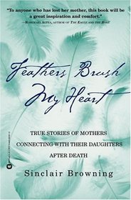 Feathers Brush My Heart: True Stories of Mothers Connecting with Their Daughters After Death