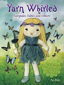 Yarn Whirled: Fairytales, Fables and Folklore: Characters You Can Craft with Yarn