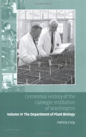 Centennial History of the Carnegie Institution of Washington: Volume 4, The Department of Plant Biology (Centennial History of the Carnegie Institution of Washington)