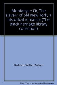 Montanye;: Or, The slavers of old New York; a historical romance (The Black heritage library collection)