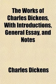 The Works of Charles Dickens, With Introductions, General Essay, and Notes