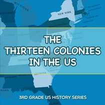 The Thirteen Colonies In The US : 3rd Grade US History Series