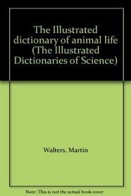 The Illustrated Dictionary of Animal Life (The Illustrated Dictionaries of Science)