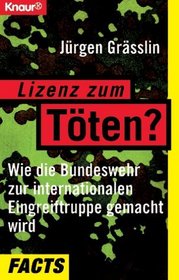 Lizenz zum Toten?: Wie die Bundeswehr zur internationalen Eingreiftruppe gemacht wird (Knaur Facts) (German Edition)