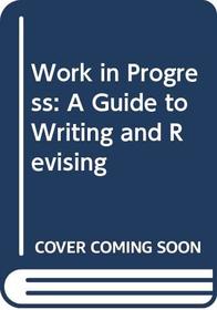 Work in Progress: A Guide to Writing and Revising