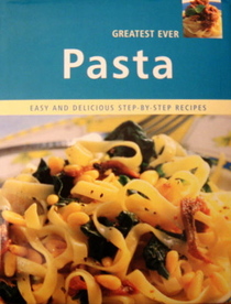 Greatest Ever Pasta: Easy and Delicious Step-by- Step Recipes